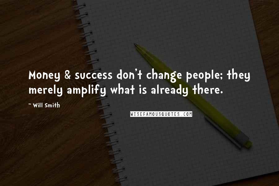 Will Smith Quotes: Money & success don't change people; they merely amplify what is already there.