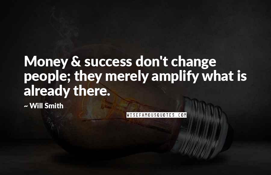 Will Smith Quotes: Money & success don't change people; they merely amplify what is already there.