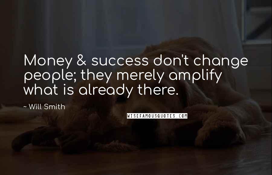 Will Smith Quotes: Money & success don't change people; they merely amplify what is already there.