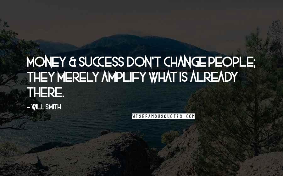 Will Smith Quotes: Money & success don't change people; they merely amplify what is already there.