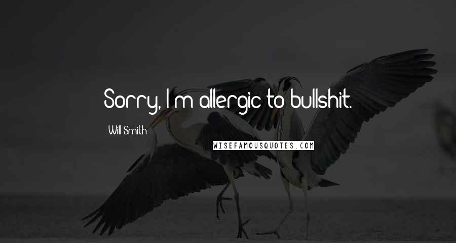 Will Smith Quotes: Sorry, I'm allergic to bullshit.