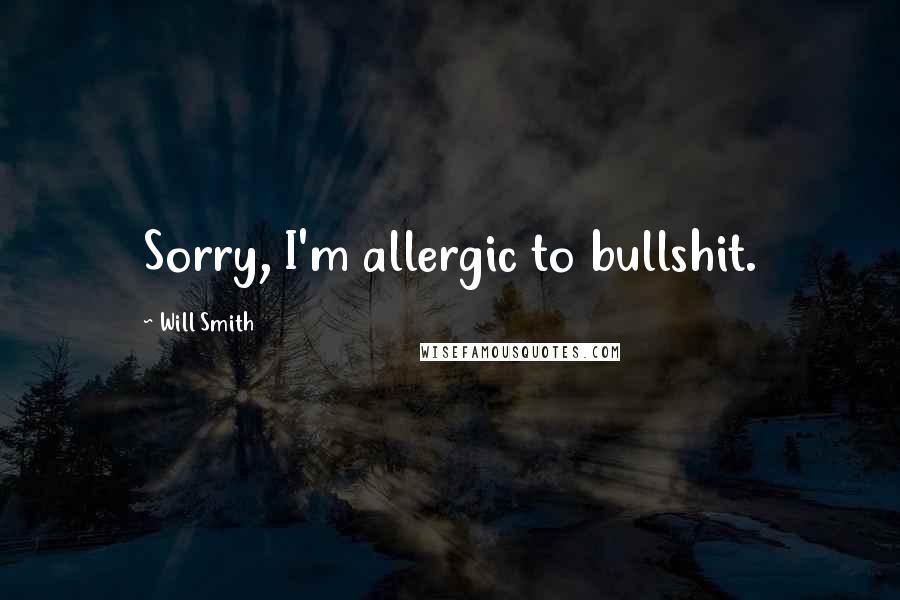 Will Smith Quotes: Sorry, I'm allergic to bullshit.