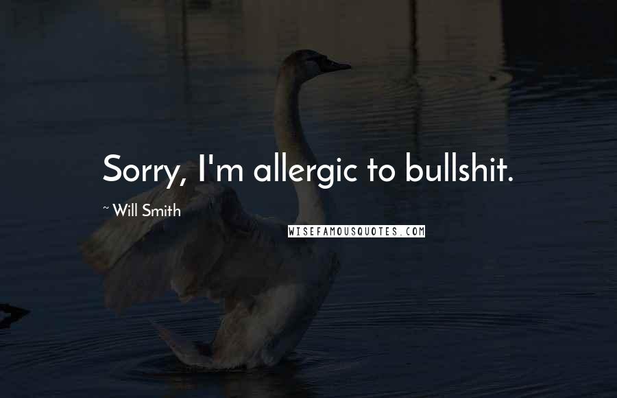 Will Smith Quotes: Sorry, I'm allergic to bullshit.