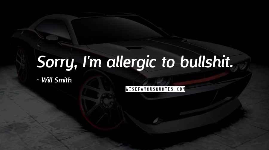 Will Smith Quotes: Sorry, I'm allergic to bullshit.