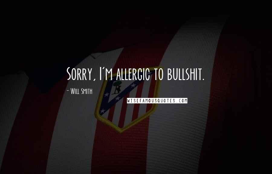 Will Smith Quotes: Sorry, I'm allergic to bullshit.