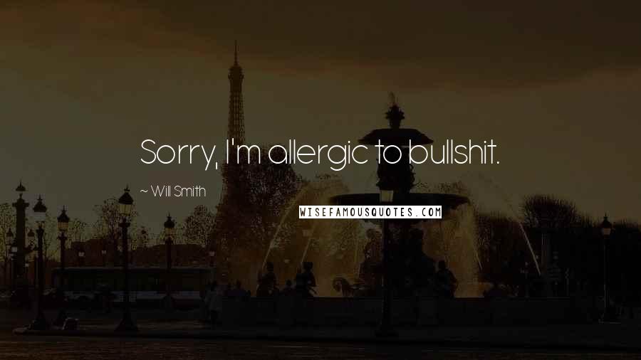 Will Smith Quotes: Sorry, I'm allergic to bullshit.