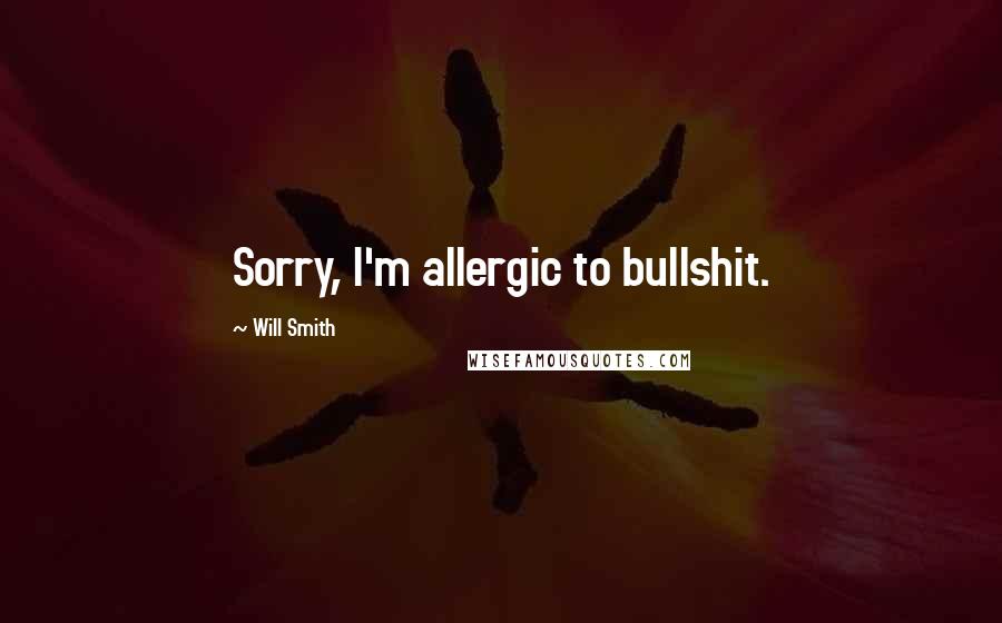 Will Smith Quotes: Sorry, I'm allergic to bullshit.