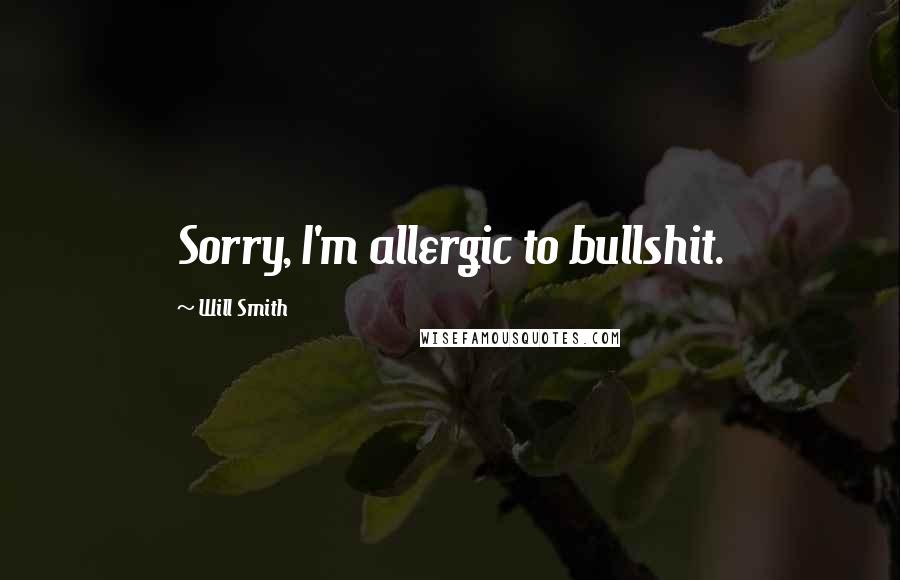 Will Smith Quotes: Sorry, I'm allergic to bullshit.