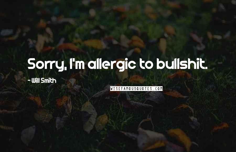 Will Smith Quotes: Sorry, I'm allergic to bullshit.