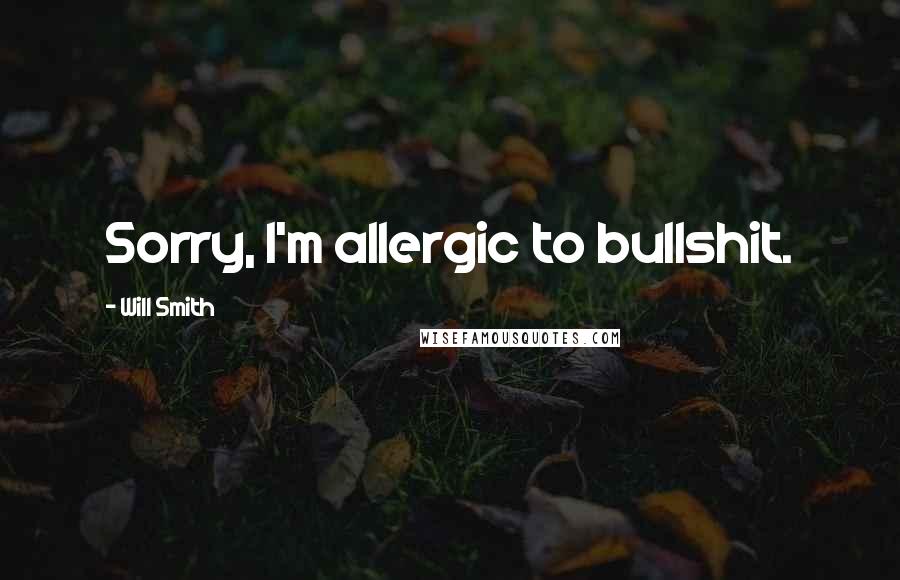 Will Smith Quotes: Sorry, I'm allergic to bullshit.