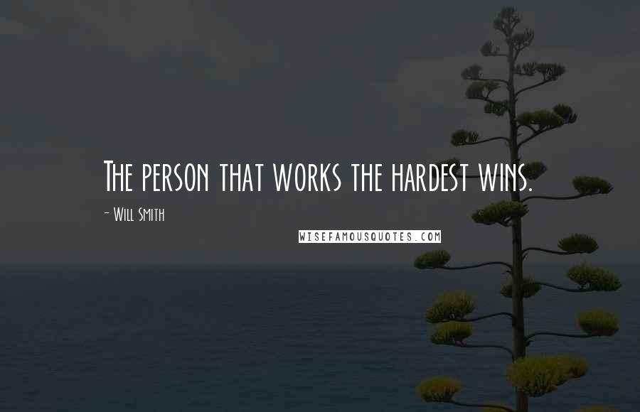 Will Smith Quotes: The person that works the hardest wins.