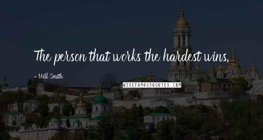 Will Smith Quotes: The person that works the hardest wins.