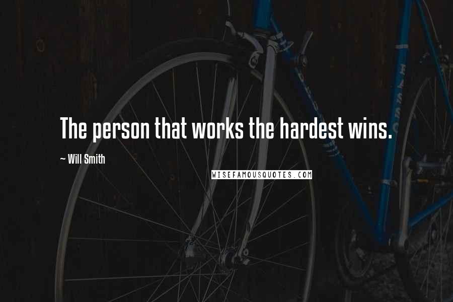 Will Smith Quotes: The person that works the hardest wins.