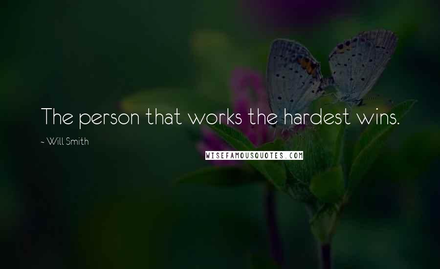 Will Smith Quotes: The person that works the hardest wins.