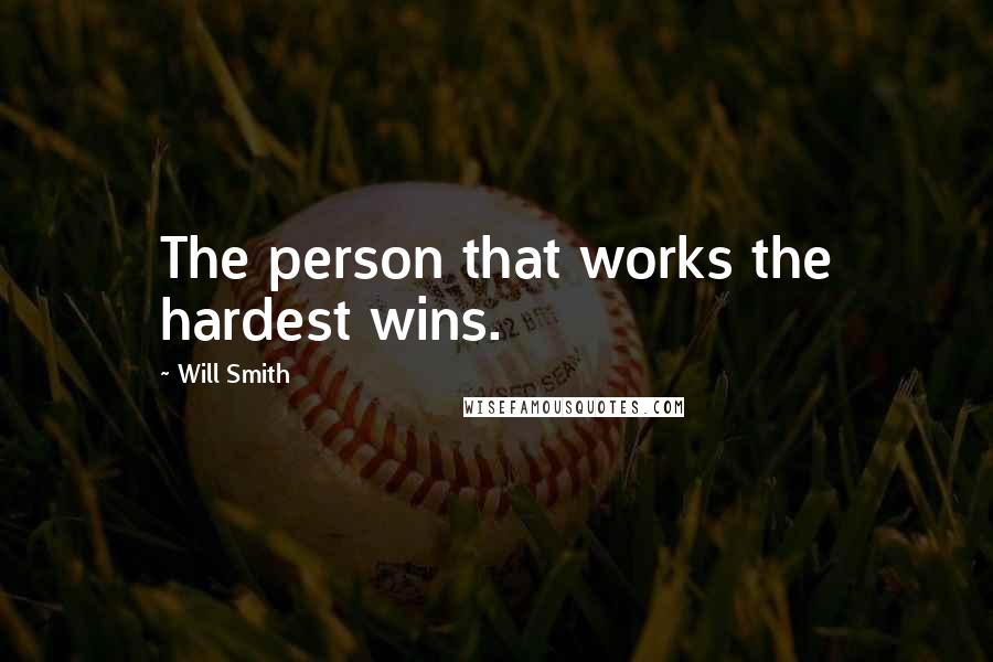 Will Smith Quotes: The person that works the hardest wins.