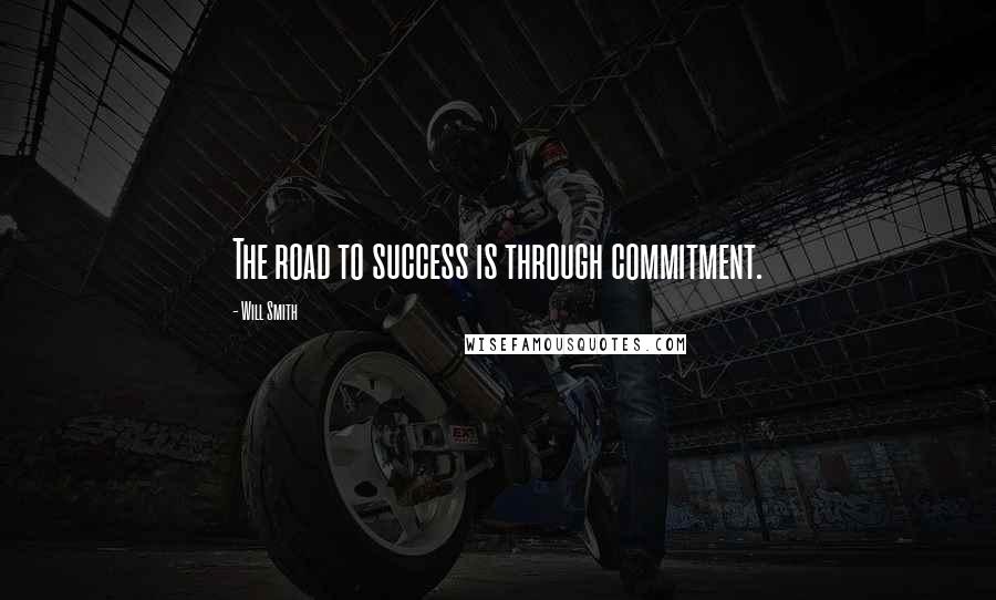 Will Smith Quotes: The road to success is through commitment.