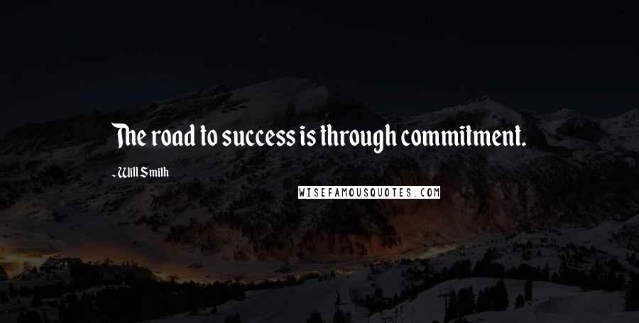 Will Smith Quotes: The road to success is through commitment.