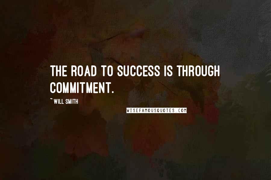 Will Smith Quotes: The road to success is through commitment.