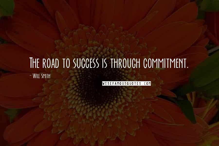 Will Smith Quotes: The road to success is through commitment.