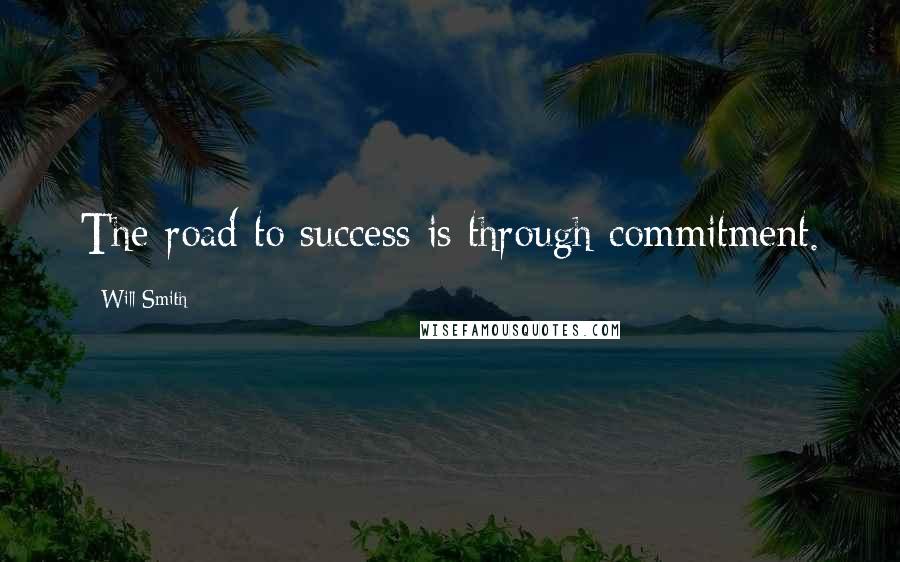 Will Smith Quotes: The road to success is through commitment.