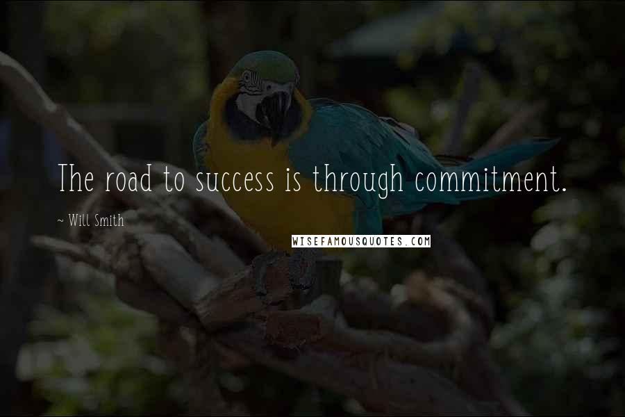 Will Smith Quotes: The road to success is through commitment.