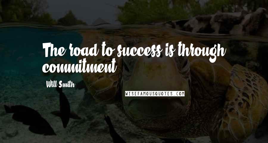 Will Smith Quotes: The road to success is through commitment.