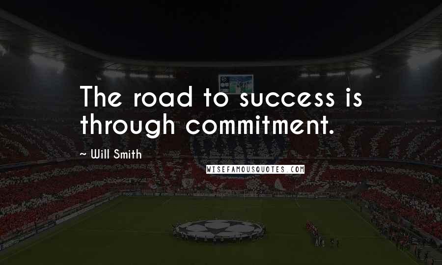 Will Smith Quotes: The road to success is through commitment.