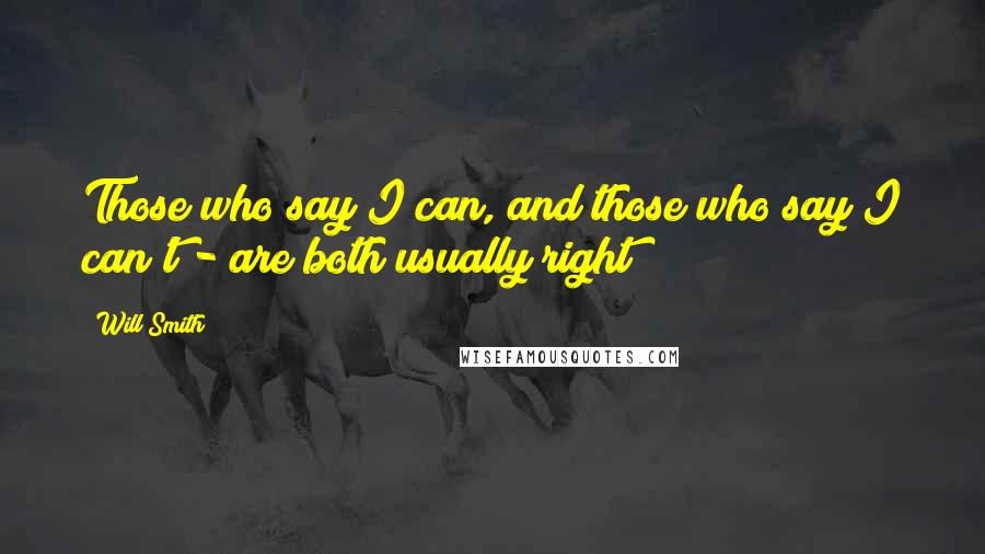 Will Smith Quotes: Those who say I can, and those who say I can't - are both usually right