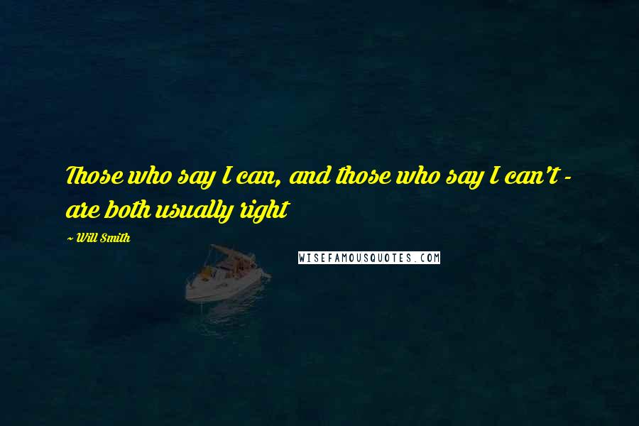 Will Smith Quotes: Those who say I can, and those who say I can't - are both usually right