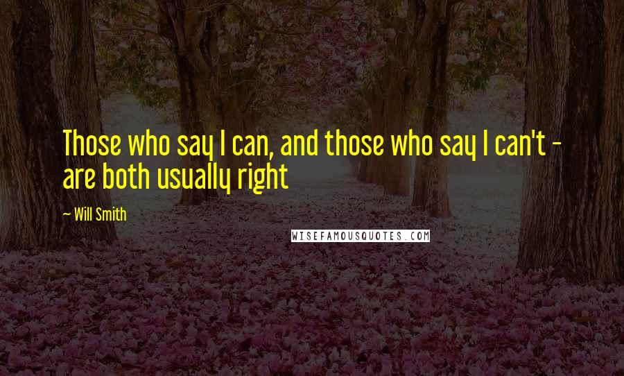 Will Smith Quotes: Those who say I can, and those who say I can't - are both usually right