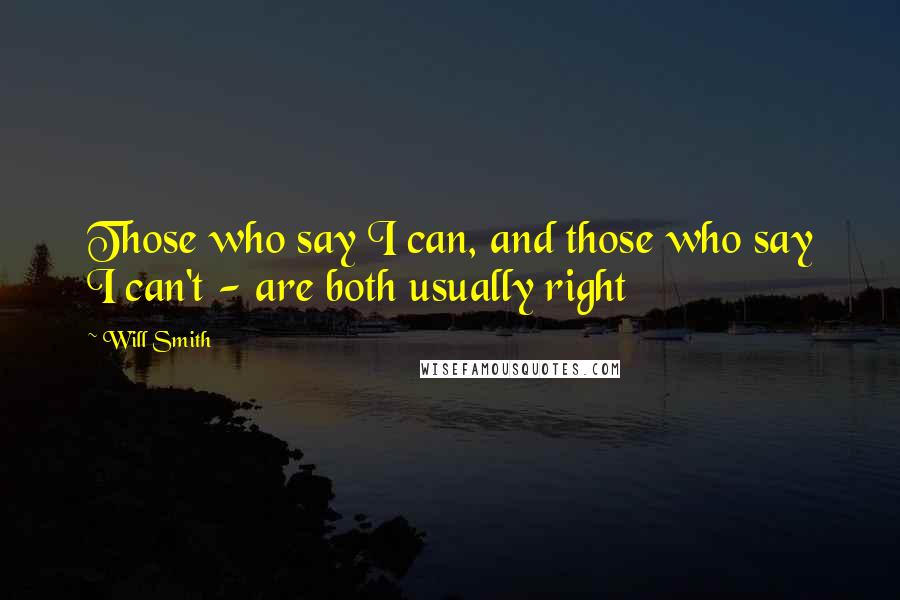 Will Smith Quotes: Those who say I can, and those who say I can't - are both usually right