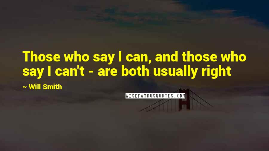 Will Smith Quotes: Those who say I can, and those who say I can't - are both usually right