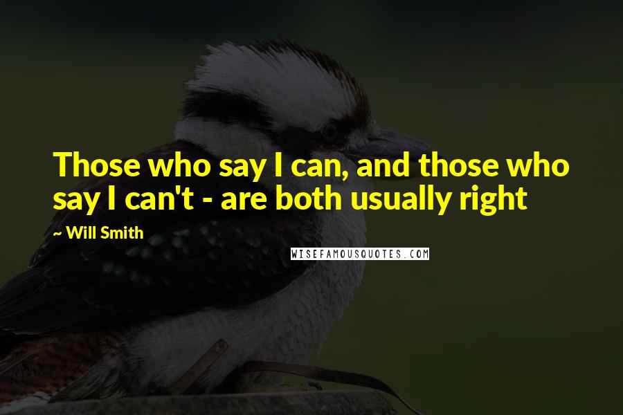 Will Smith Quotes: Those who say I can, and those who say I can't - are both usually right