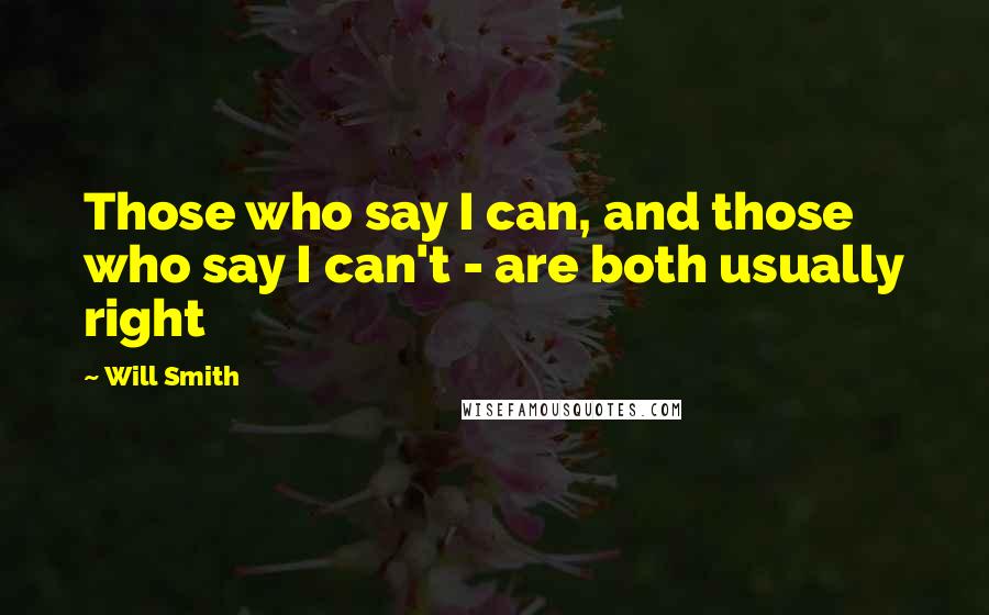 Will Smith Quotes: Those who say I can, and those who say I can't - are both usually right