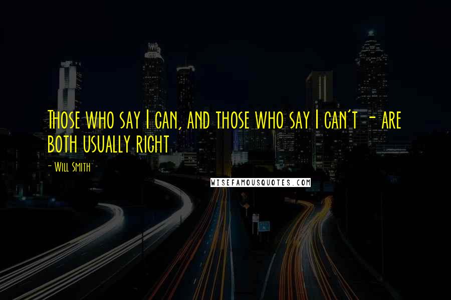 Will Smith Quotes: Those who say I can, and those who say I can't - are both usually right