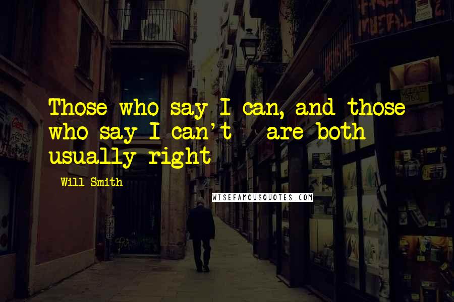 Will Smith Quotes: Those who say I can, and those who say I can't - are both usually right