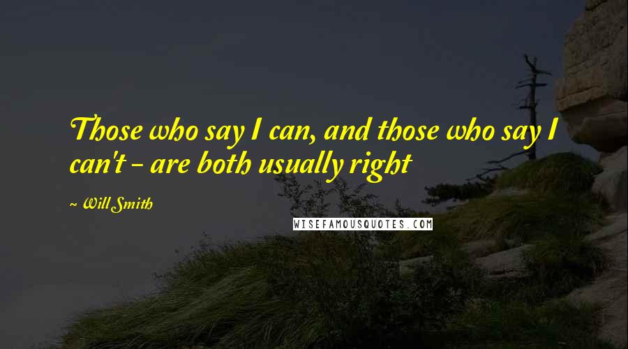 Will Smith Quotes: Those who say I can, and those who say I can't - are both usually right