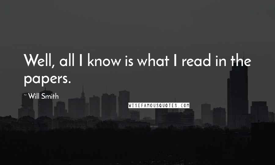 Will Smith Quotes: Well, all I know is what I read in the papers.