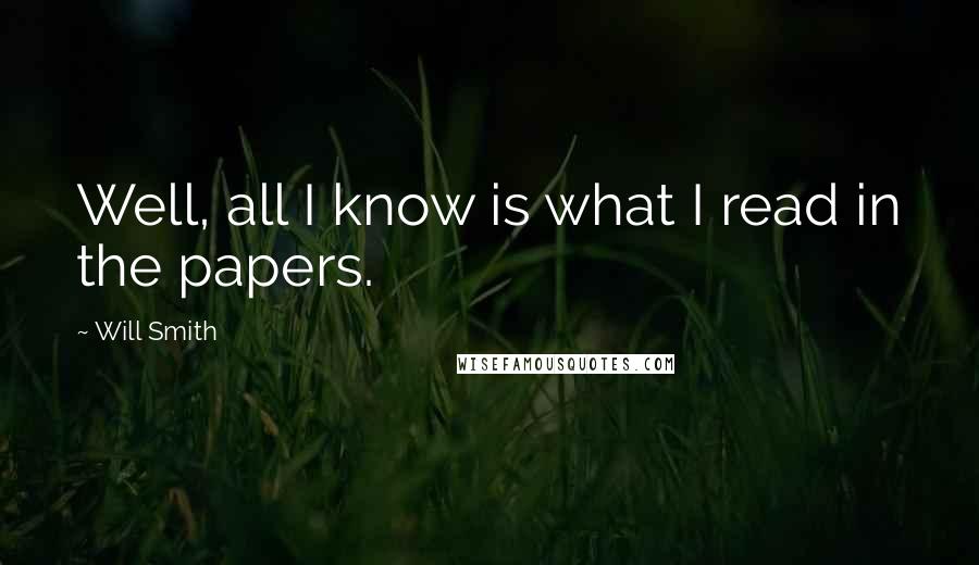 Will Smith Quotes: Well, all I know is what I read in the papers.