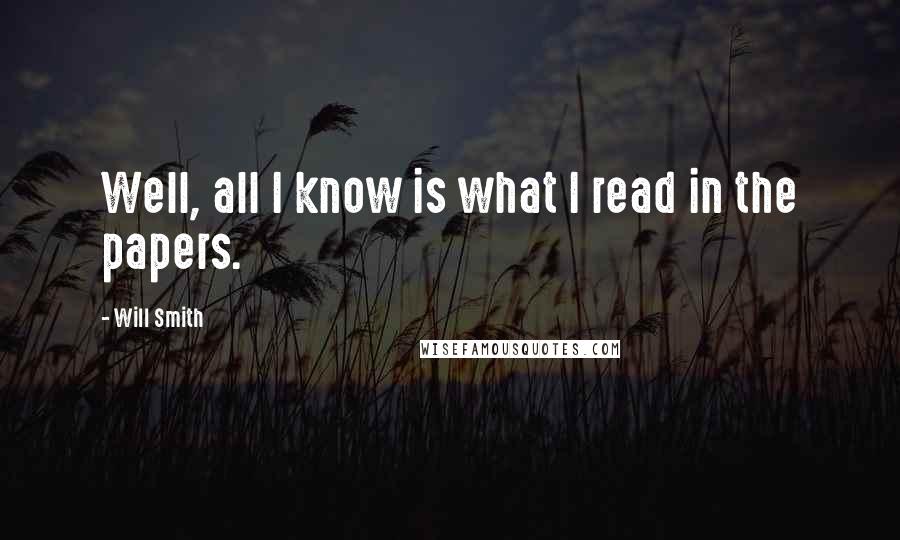 Will Smith Quotes: Well, all I know is what I read in the papers.