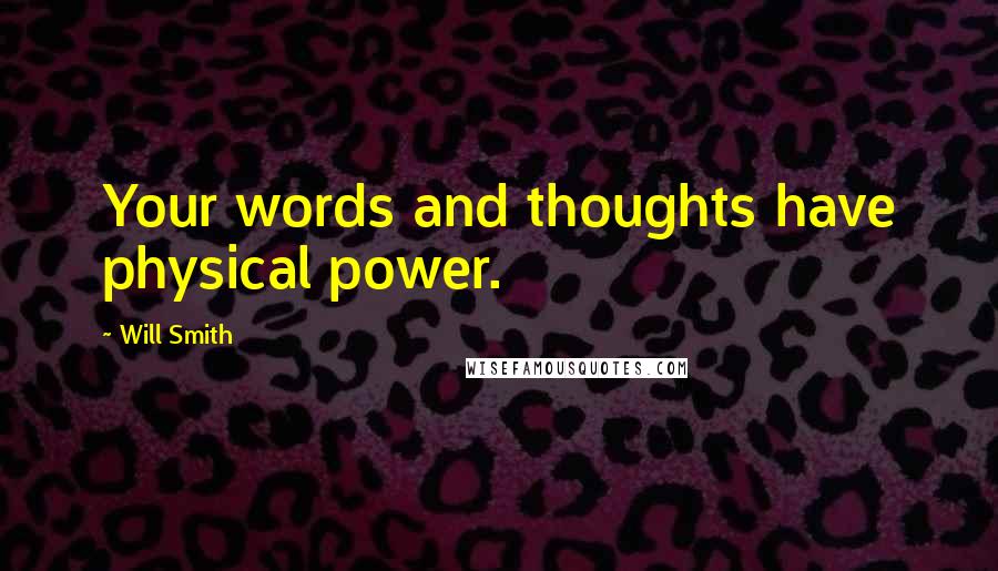 Will Smith Quotes: Your words and thoughts have physical power.