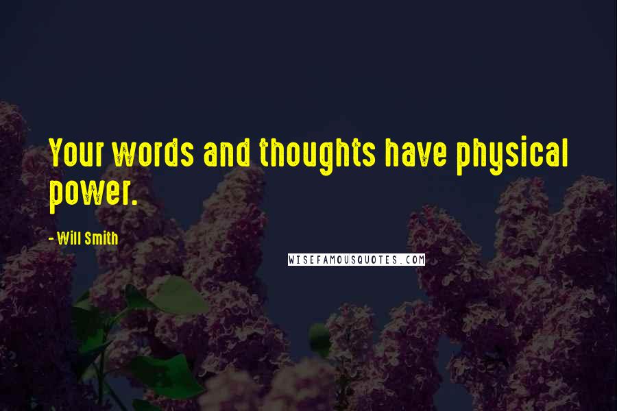 Will Smith Quotes: Your words and thoughts have physical power.