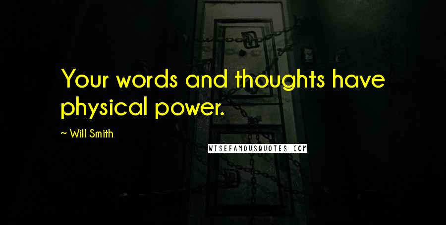 Will Smith Quotes: Your words and thoughts have physical power.