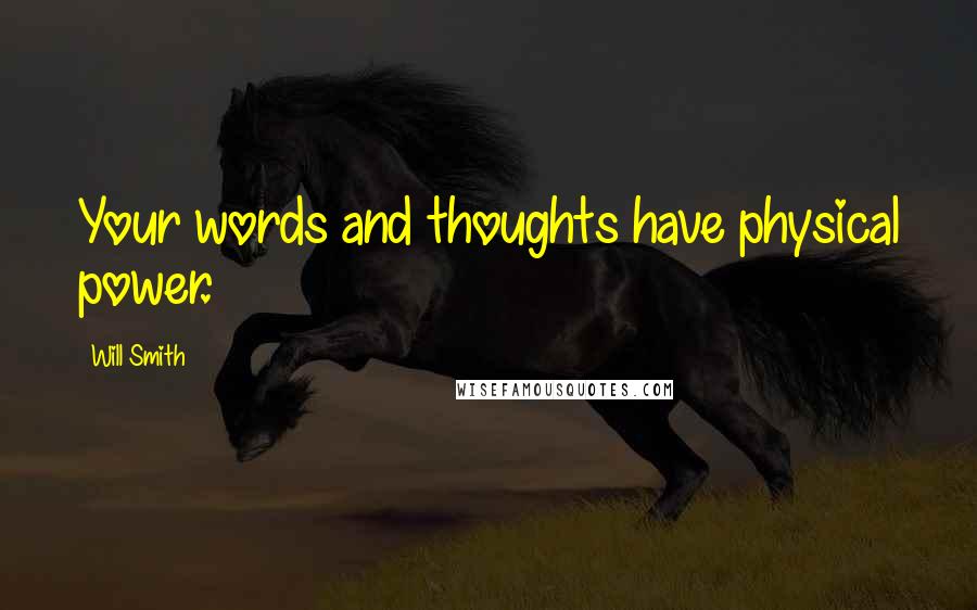 Will Smith Quotes: Your words and thoughts have physical power.