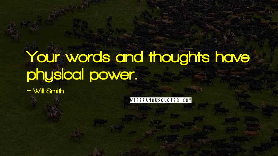 Will Smith Quotes: Your words and thoughts have physical power.