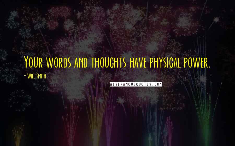 Will Smith Quotes: Your words and thoughts have physical power.