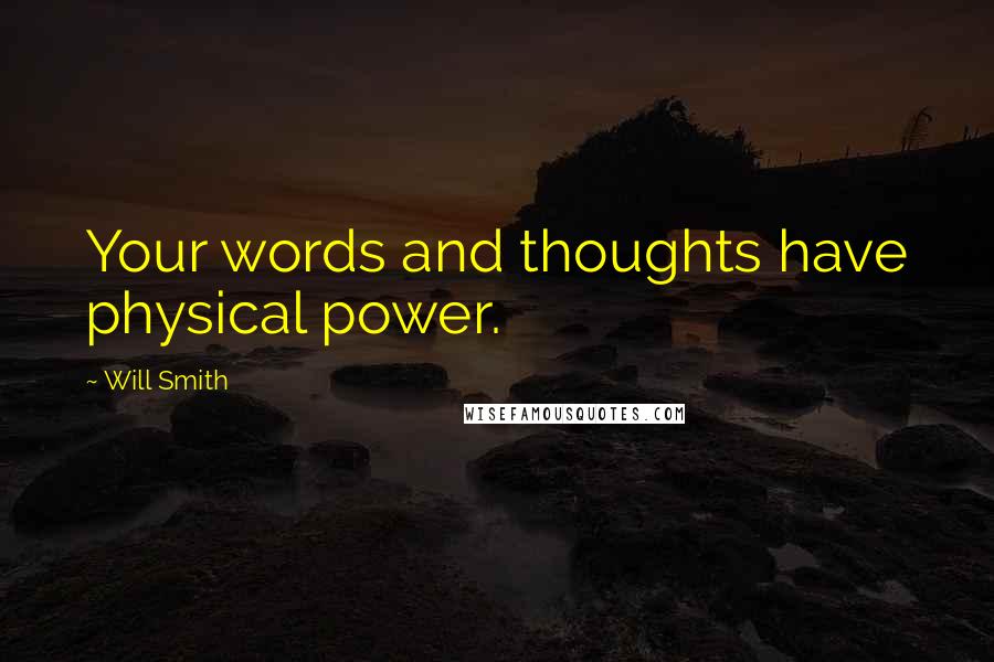 Will Smith Quotes: Your words and thoughts have physical power.