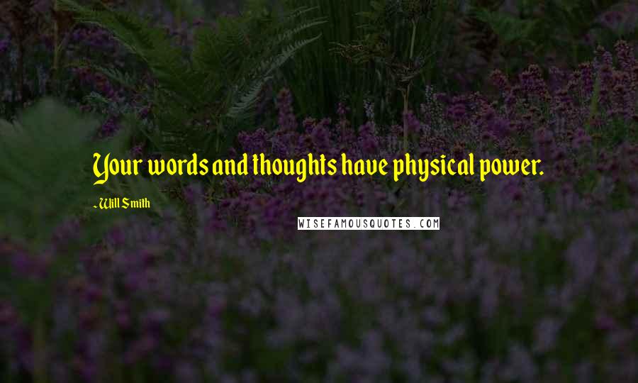 Will Smith Quotes: Your words and thoughts have physical power.