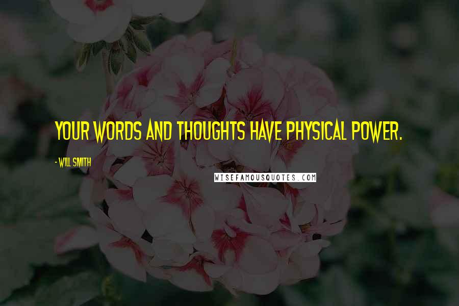 Will Smith Quotes: Your words and thoughts have physical power.