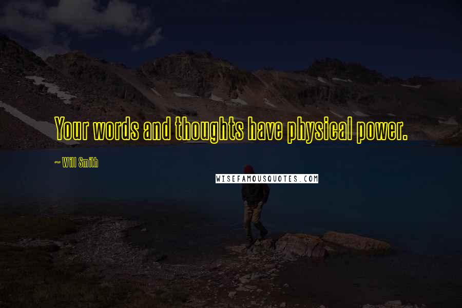 Will Smith Quotes: Your words and thoughts have physical power.